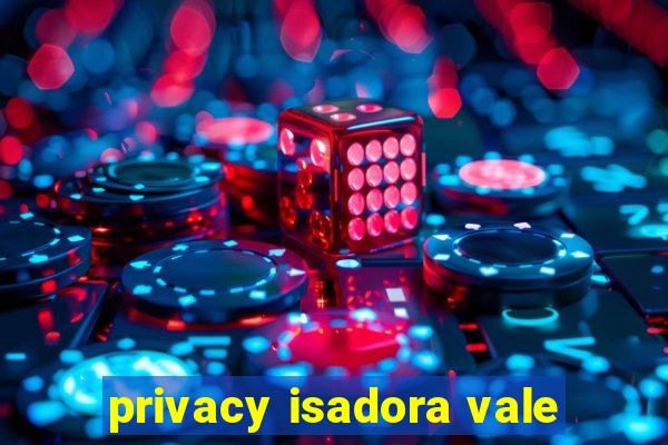 privacy isadora vale